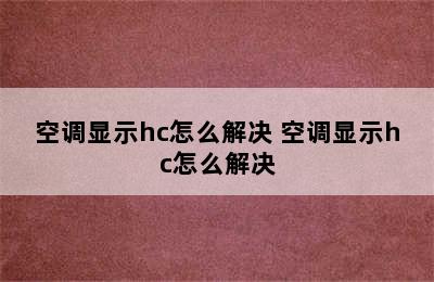 空调显示hc怎么解决 空调显示hc怎么解决